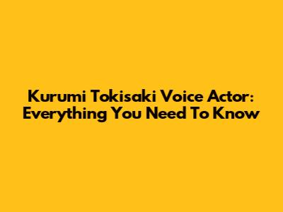 Kurumi Tokisaki Voice Actor: Everything You Need To Know