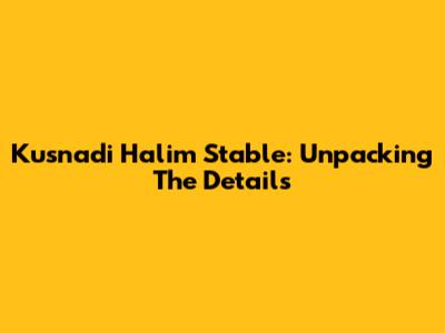 Kusnadi Halim Stable: Unpacking The Details