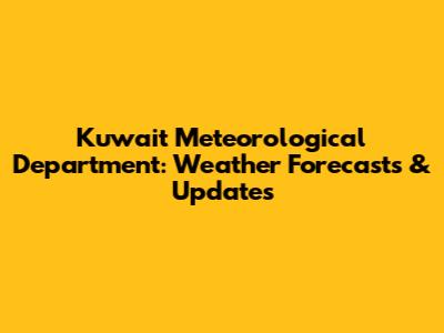 Kuwait Meteorological Department: Weather Forecasts & Updates