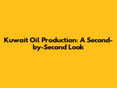 Kuwait Oil Production: A Second-by-Second Look