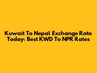 Kuwait To Nepal Exchange Rate Today: Best KWD To NPR Rates