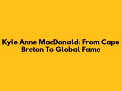 Kyle Anne MacDonald: From Cape Breton To Global Fame