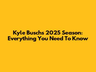 Kyle Busch's 2025 Season: Everything You Need To Know