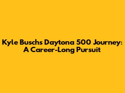 Kyle Busch's Daytona 500 Journey: A Career-Long Pursuit
