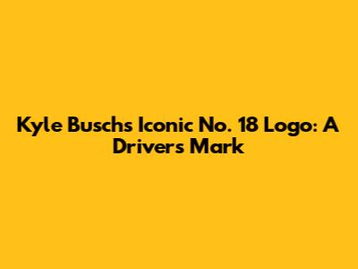 Kyle Busch's Iconic No. 18 Logo: A Driver's Mark