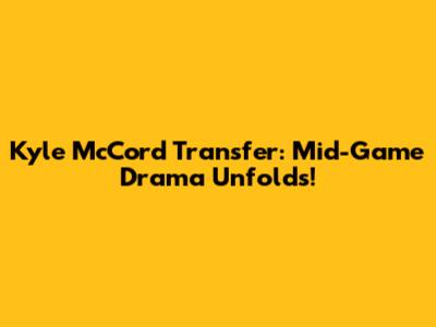 Kyle McCord Transfer: Mid-Game Drama Unfolds!