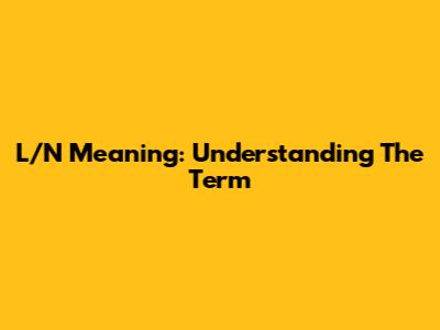 L/N Meaning: Understanding The Term