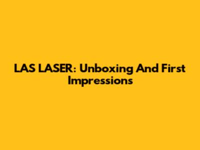 LAS LASER: Unboxing And First Impressions