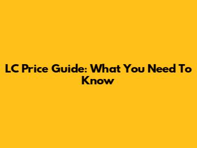 LC Price Guide: What You Need To Know