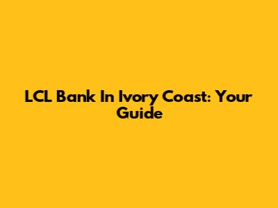LCL Bank In Ivory Coast: Your Guide