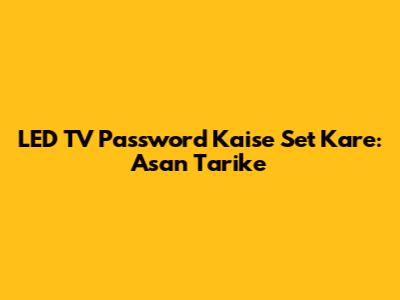 LED TV Password Kaise Set Kare: Asan Tarike