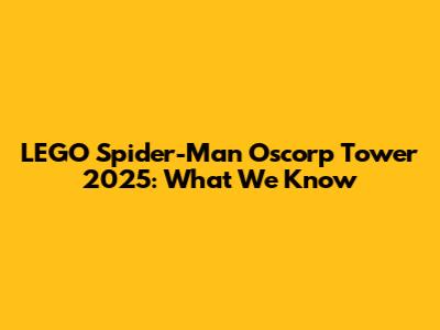 LEGO Spider-Man Oscorp Tower 2025: What We Know