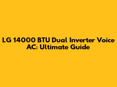 LG 14000 BTU Dual Inverter Voice AC: Ultimate Guide