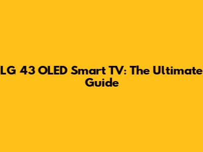 LG 43" OLED Smart TV: The Ultimate Guide