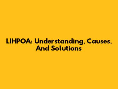 LIHPOA: Understanding, Causes, And Solutions