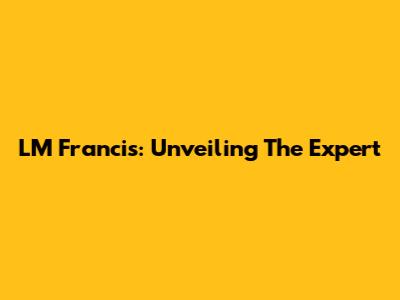 LM Francis: Unveiling The Expert