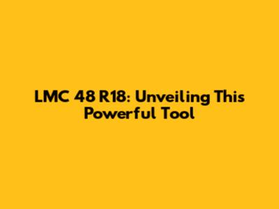 LMC 48 R18: Unveiling This Powerful Tool