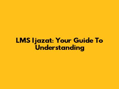 LMS Ijazat: Your Guide To Understanding