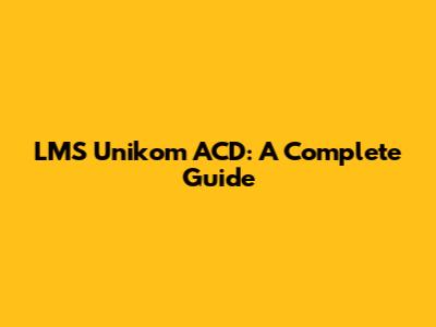 LMS Unikom ACD: A Complete Guide