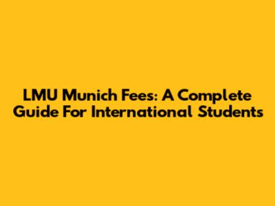LMU Munich Fees: A Complete Guide For International Students