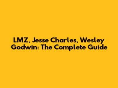 LMZ, Jesse Charles, Wesley Godwin: The Complete Guide