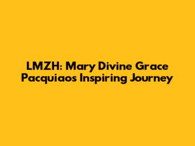 LMZH: Mary Divine Grace Pacquiao's Inspiring Journey