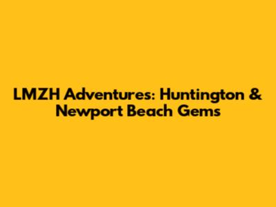 LMZH Adventures: Huntington & Newport Beach Gems