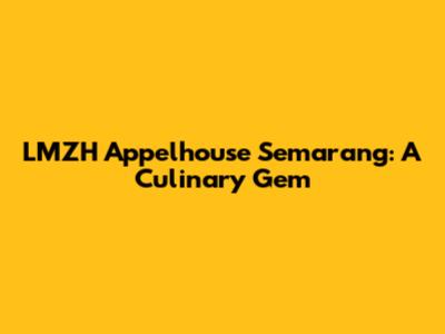 LMZH Appelhouse Semarang: A Culinary Gem