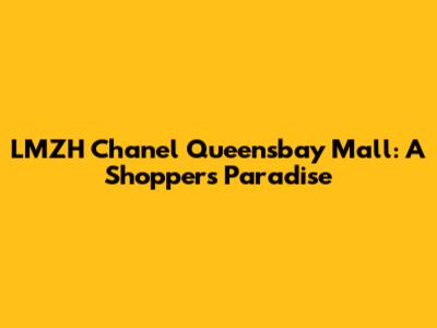 LMZH Chanel Queensbay Mall: A Shopper's Paradise