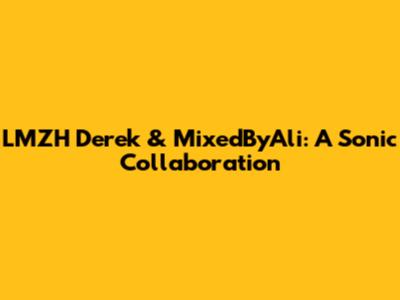 LMZH Derek & MixedByAli: A Sonic Collaboration