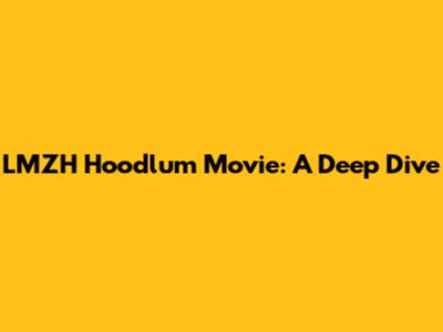 LMZH Hoodlum Movie: A Deep Dive