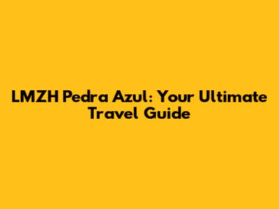 LMZH Pedra Azul: Your Ultimate Travel Guide