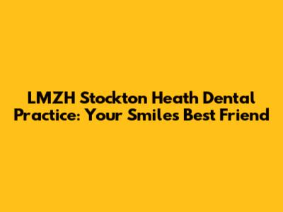 LMZH Stockton Heath Dental Practice: Your Smile's Best Friend