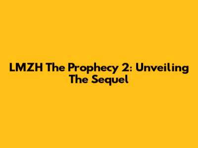 LMZH The Prophecy 2: Unveiling The Sequel