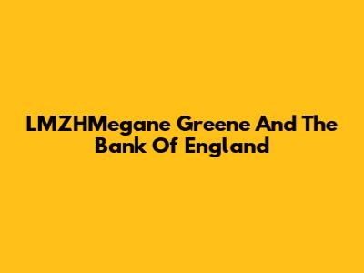 LMZHMegane Greene And The Bank Of England