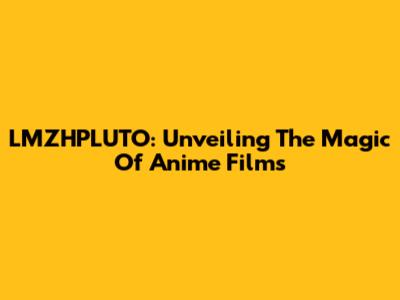 LMZHPLUTO: Unveiling The Magic Of Anime Films