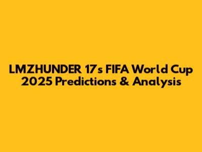 LMZHUNDER 17's FIFA World Cup 2025 Predictions & Analysis