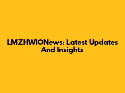 LMZHWIONews: Latest Updates And Insights