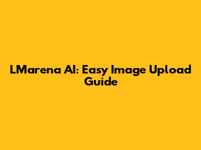 LMarena AI: Easy Image Upload Guide