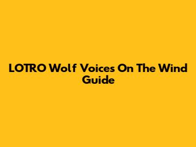 LOTRO Wolf Voices On The Wind Guide