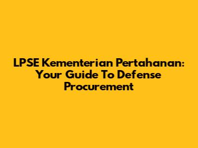 LPSE Kementerian Pertahanan: Your Guide To Defense Procurement