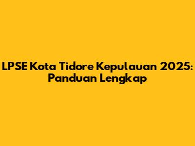 LPSE Kota Tidore Kepulauan 2025: Panduan Lengkap