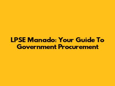 LPSE Manado: Your Guide To Government Procurement