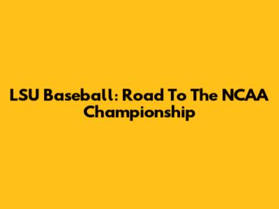 LSU Baseball: Road To The NCAA Championship
