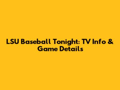 LSU Baseball Tonight: TV Info & Game Details