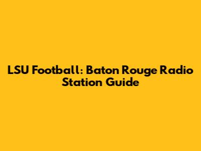 LSU Football: Baton Rouge Radio Station Guide