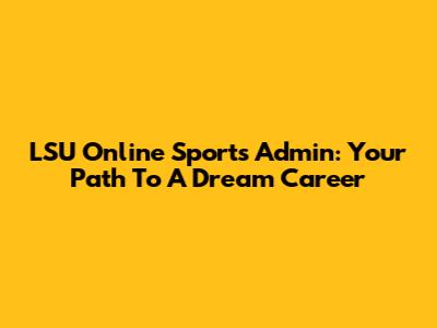 LSU Online Sports Admin: Your Path To A Dream Career