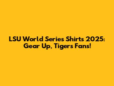 LSU World Series Shirts 2025: Gear Up, Tigers Fans!