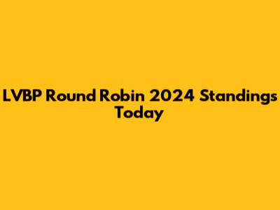 LVBP Round Robin 2024 Standings Today
