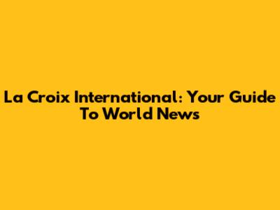 La Croix International: Your Guide To World News
